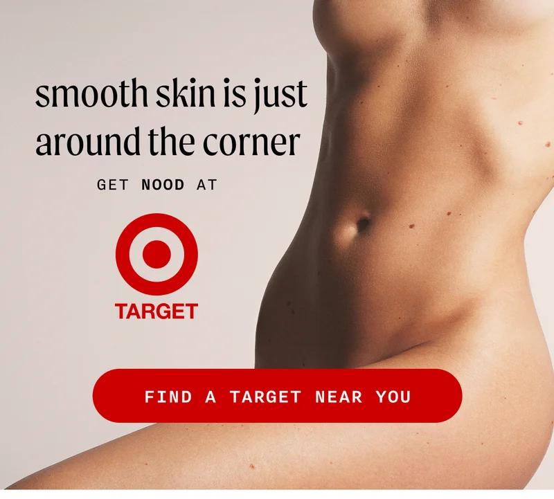 smooth skin is just around the corner - Get Nood At Target - FIND A TARGET NEAR YOU