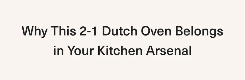 Why This 2-1 Dutch Oven Belongs in Your Kitchen Arsenal
