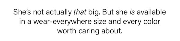 She's not actually that big. but she is avaliable in a wear everywhere size and color
