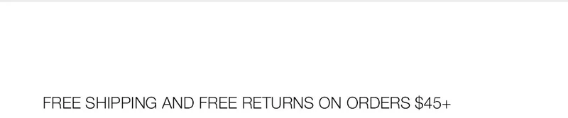 FREE SHIPPING AND FREE RETURNS ON ORDERS $45+
