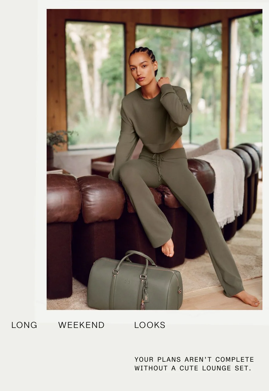 LONG WEEKEND LOOKS. YOUR PLANS AREN'T COMPLETE WITHOUT A CUTE LOUNGE SET.