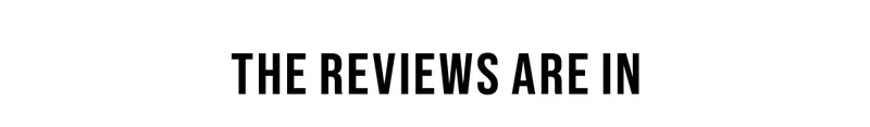 The Reviews Are In