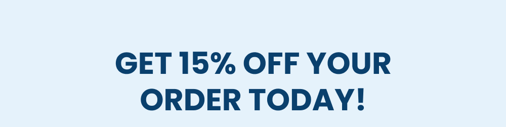 GET 15% OFF YOUR ORDER TODAY