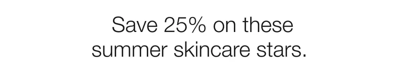Save 25% on these summer skincare stars.
