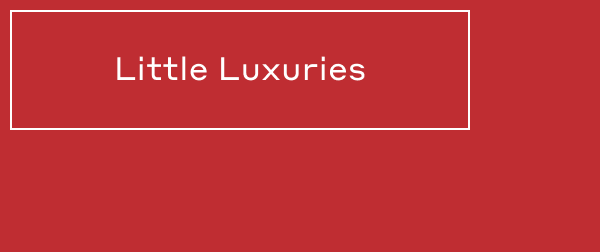 Little Luxuries