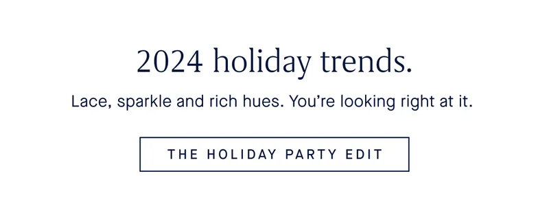 Lace, sparkle and rich hues. You’re looking right at it. THE HOLIDAY PARTY EDIT