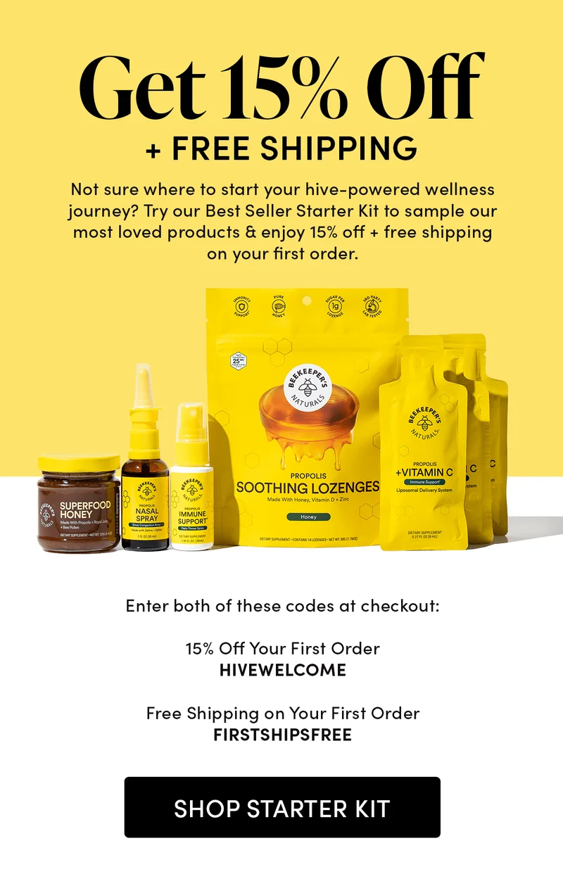 Get 15% Off + Free Shipping     Not sure where to start your hive-powered wellness journey? Try our Best Seller Starter Kit to sample our most loved products & enjoy 15% off + free shipping on your first order.   Enter both of these codes at checkout:     15% Off Your First Order   HIVEWELCOME  Free Shipping on Your First Order FIRSTSHIPSFREE