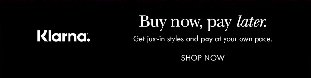 Klarna. Buy now, pay later. Get just-in styles and pay at your own pace.