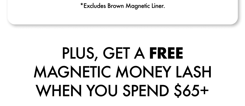 PLUS, GET A FREE MAGNETIC MONEY LASH WHEN YOU SPEND $65+