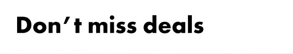 Don't miss deals
