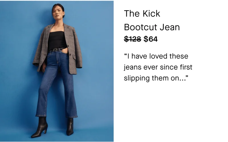 The Kick Bootcut Jean $64 I have loved these jeans ever since first slipping them on...