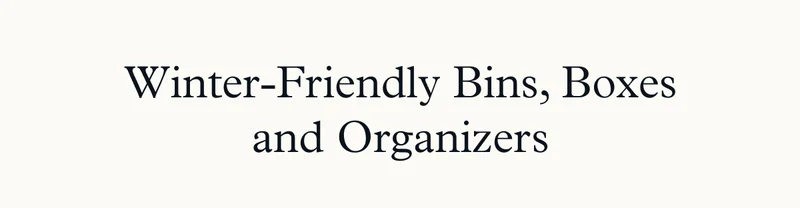 Winter-Friendly Bins, Boxes and Organizers