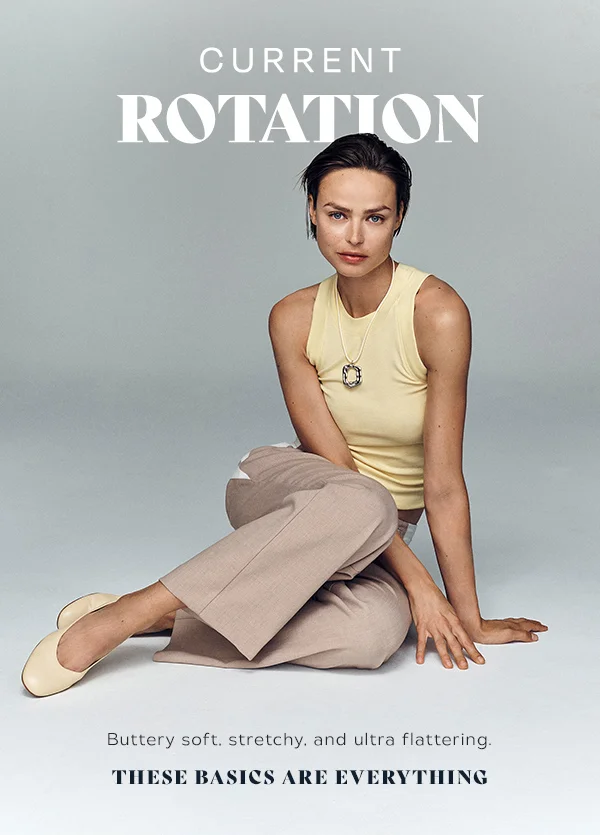 current rotation, buttery soft, stretchy, and ultra flattering. these basics are everything