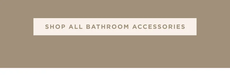 SHOP ALL BATHROOM ACCESSORIES