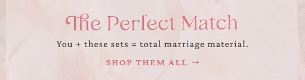 The perfect match. Shop them all.