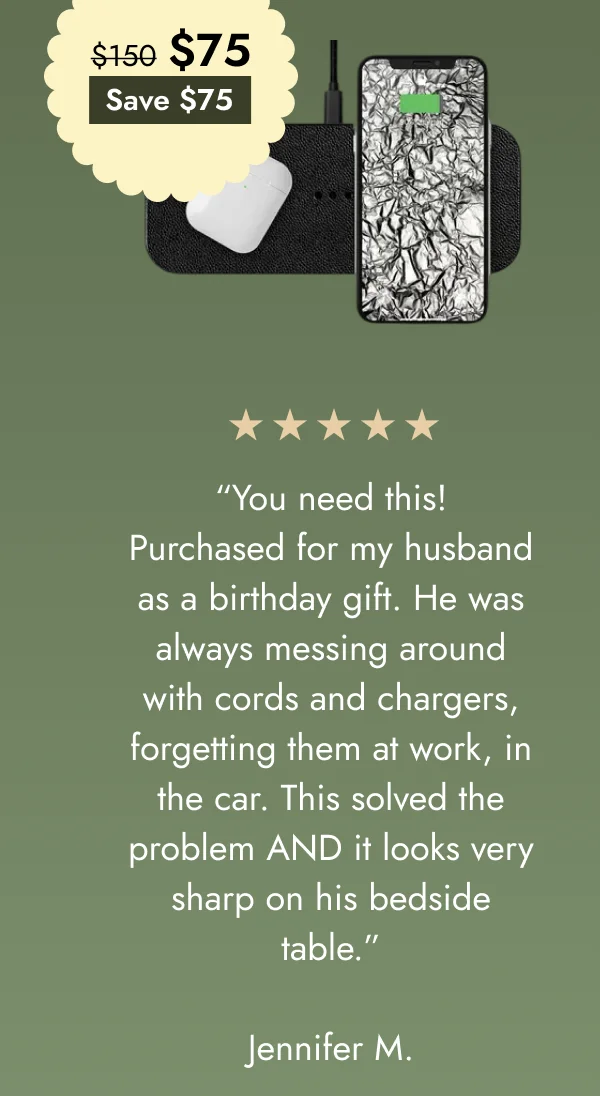 “You need this! Purchased for my husband as a birthday gift. He was always messing around with cords and chargers, forgetting them at work, in the car. This solved the problem AND it looks very sharp on his bedside table.”  Jennifer M.