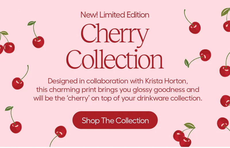 New! Limited Edition Cherry Collection. Designed in collaboration with Krista Horton, this charming print brings you glossy goodness and will be the 'cherry' on top of your drinkware collection. - Shop The Collection