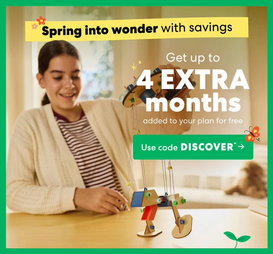 Spring into wonder with savings Get up to i4 EXTRA months added to your plan for free Use code DISCOVER ->