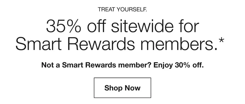 Treat yourself. | 35% off sitewide for Smart Rewards members.*  | Not a Smart Rewards member? Enjoy 30% off. | Shop Now