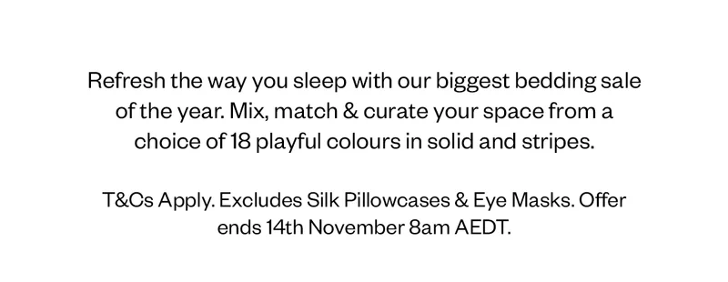 Refresh the way you sleep with our biggest bedding sale of the year. Mix, match & curate your space from a choice of 18 playful colours in solid and stripes.