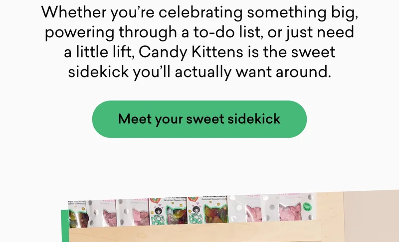 Whether you’re celebrating something big, powering through a to-do list, or just need a little lift, Candy Kittens is the sweet sidekick you’ll actually want around.