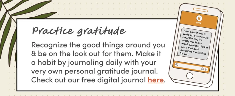 Practice gratitude | Recognize the good things around you & be on the look out for them. Make it a habit by journaling daily with your very own personal gratitude journal. Check out our free digital journal here.