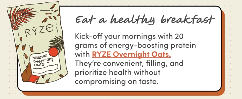 Eat a healthy breakfast | Kick-off your mornings with 20 grams of energy-boosting protein with RYZE Overnight Oats. They’re convenient, filling, and prioritize health without compromising on taste.