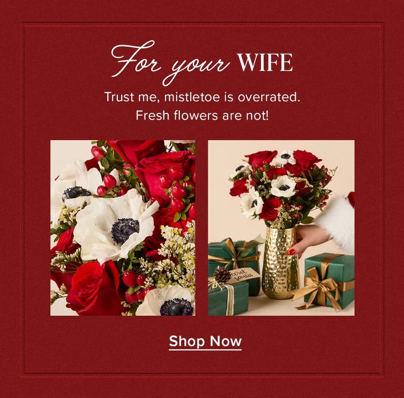 For your wife: Trust me, mistletoe is overrated. Fresh flowers are not! Featured Bouq: Santa Tell Me. Shop Now