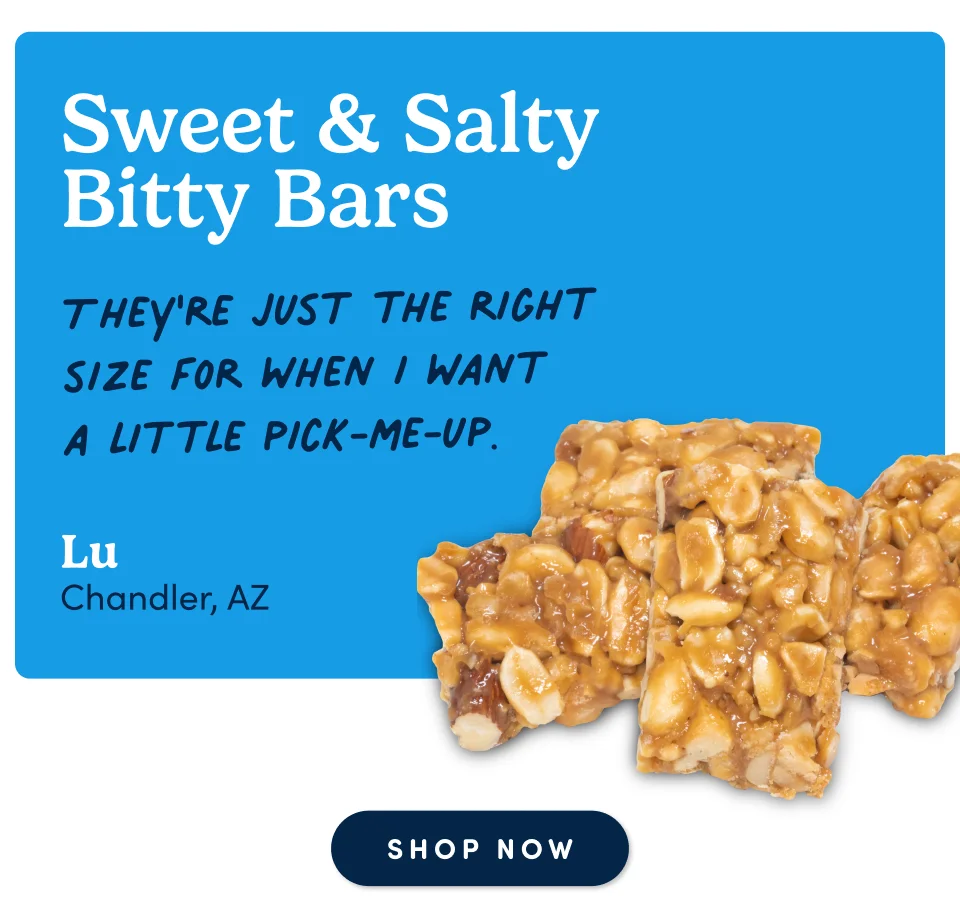 Sweet & Salty Bitty Bars – They're just the right size for when I want a little pick-me-up. – Lu, Chandler, AZ; Shop now