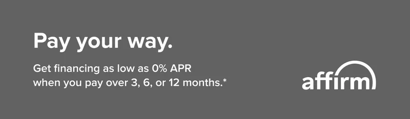 Pay your way: Get financing as low as 0% APR when you pay over 3, 6, or 12 months.