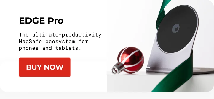 EDGE Pro The ultimate-productivity MagSafe ecosystem for phones and tablets. [Buy Now]