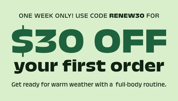 One week only! Use code RENEW30&nbsp;for $30 OFF your first order Get ready for warm weather with a  full-body routine.