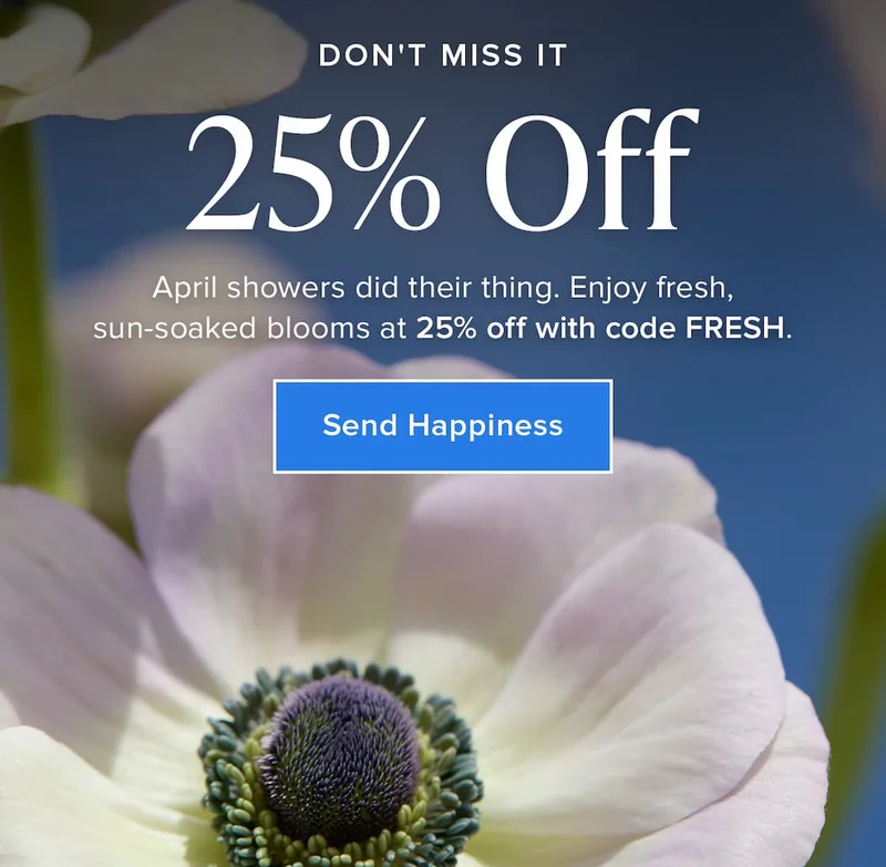 Don't Miss It: 25% Off! April showers did their thing. Enjoy fresh, sun-soaked blooms at 25% off with code discount code. Send Happiness