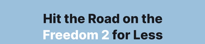 HIT THE ROAD ON THE FREEDOM 2 FOR LESS