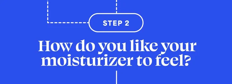Step 2A: How do you like your moisturizer?