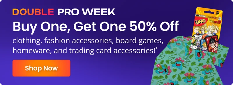 DOUBLE PRO WEEK | Buy One, Get One 50% Off clothing, fashion accessories, board games, homeware, and trading card accessories!* | Shop Now