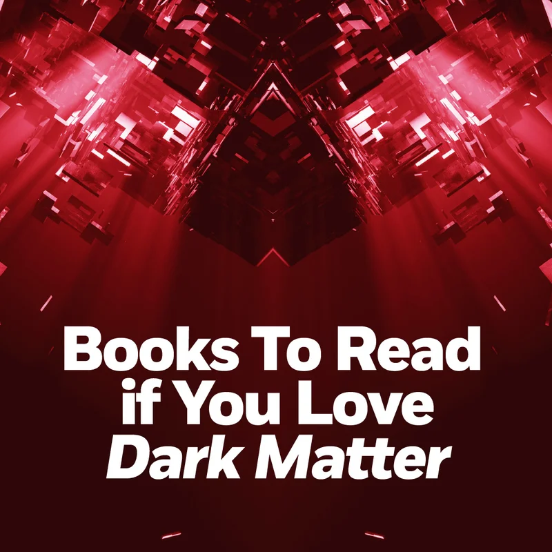 Books To Read if You Love "Dark Matter"