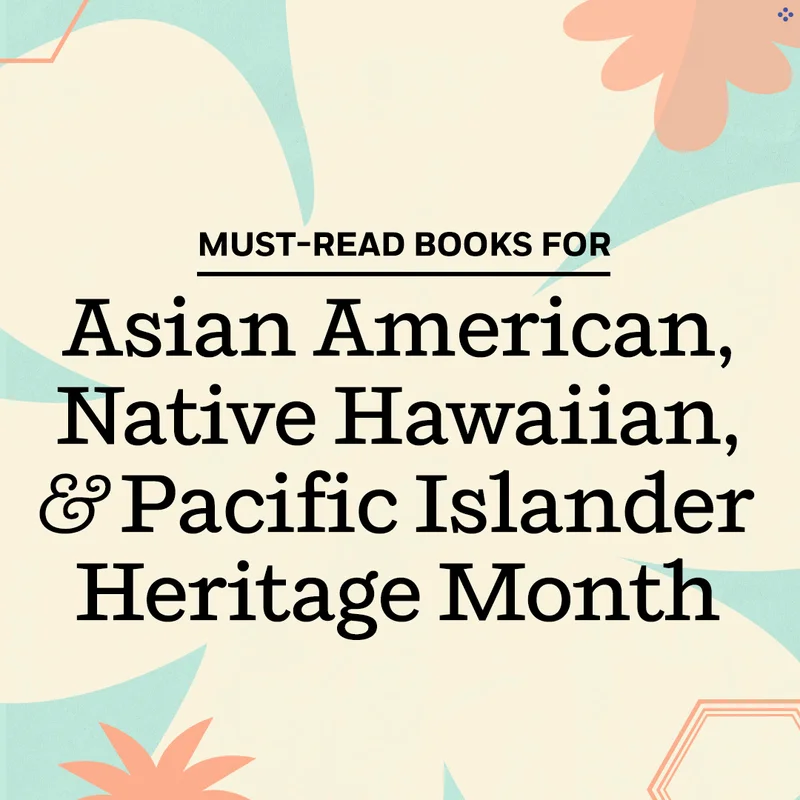 Must-Read Books for Asian American, Native Hawaiian, & Pacific Islander Heritage Month