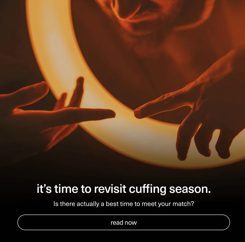 it’s time to revisit cuffing season. | Is there actually a best time to meet your match? | [ read now ]