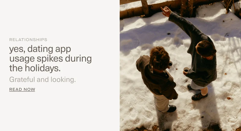 RELATIONSHIPS | yes, dating app usage spikes during the holidays. | Grateful and looking. | Read Now