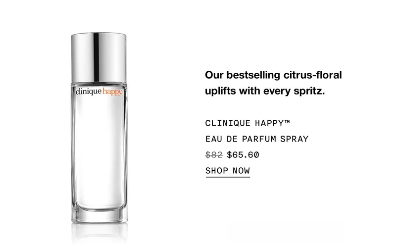 Our bestselling citrus-floral uplifts with every spritz. | CLINIQUE HAPPY™ EAU DE PARFUM SPRAY | $65.60 | SHOP NOW