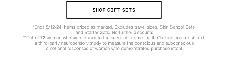 SHOP GIFT SETS | *Ends 5/12/24. Items priced as marked. Excludes travel sizes, Skin School Sets and Starter Sets. No further discounts. | **Out of 72 women who were drawn to the scent after smelling it; Clinique commissioned a third-party neurosensory study to measure the conscious and subconscious emotional responses of women who demonstrated purchase intent.
