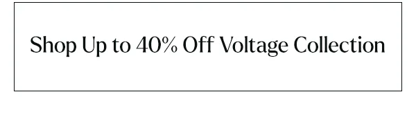 Shop Up to 40% Off Voltage Collection