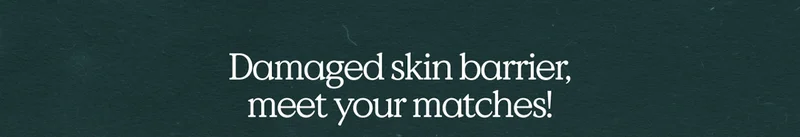 Damaged skin barrier, meet your matches!