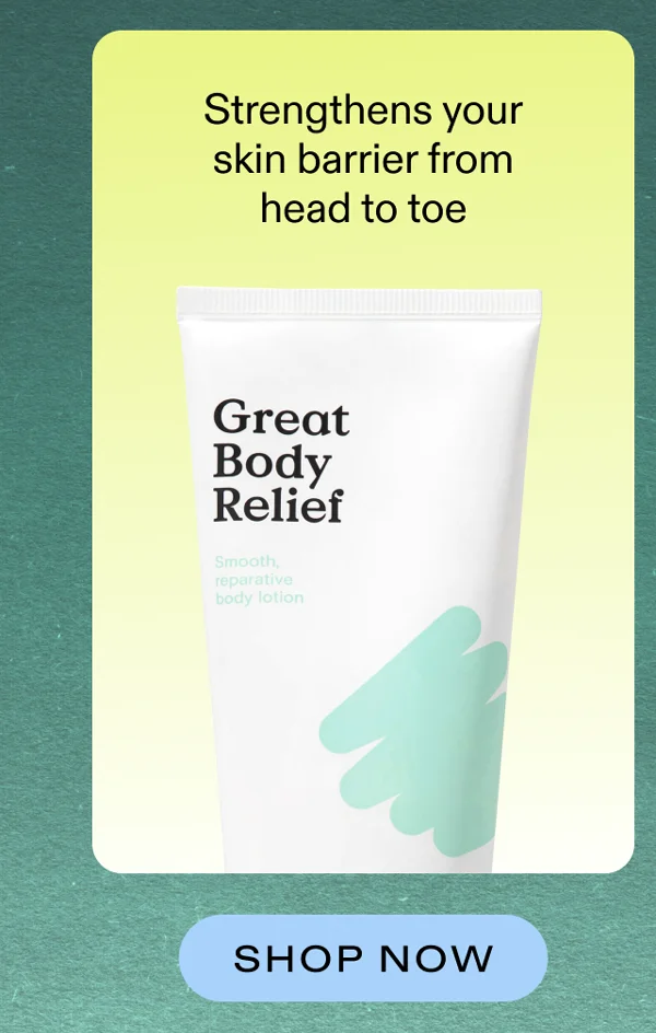 Great Body Relief - Strengthens your skin barrier from head to toe. Shop now!