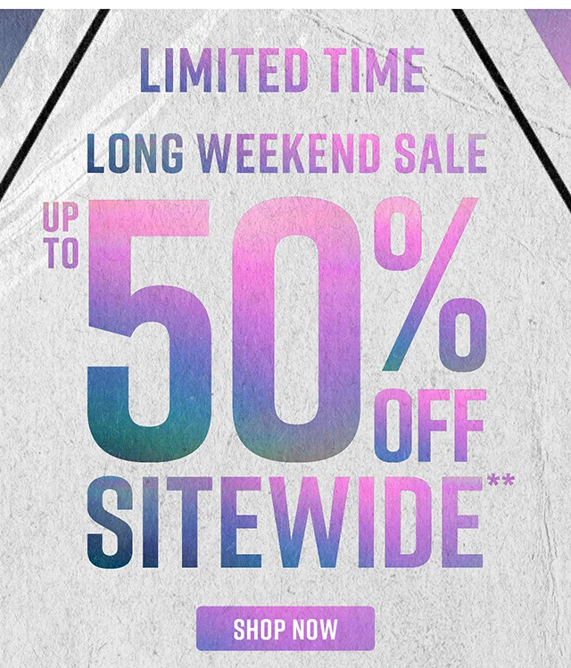 Limited Time. Long Weekend Sale Up to 50% Off Sitewide. Not Combinable with Other Offers. Shop Now