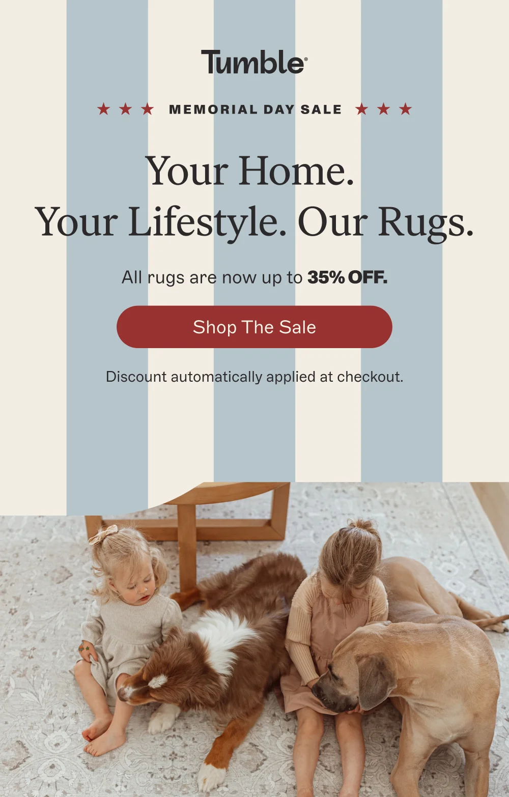 memorial day sale Your Home. Your Lifestyle. Our Rugs. All rugs are now up to 35% off. Shop the Sale Discount automatically applied at checkout.