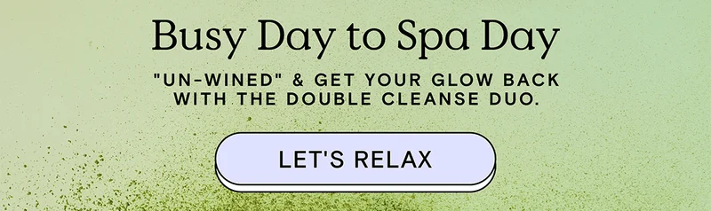 Busy Day to Spa Day - "Un-Wined" and get your glow back with the Double Cleanse Duo. - Let's Relaxx!