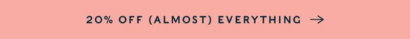 Shop 20% Off Almost Everything