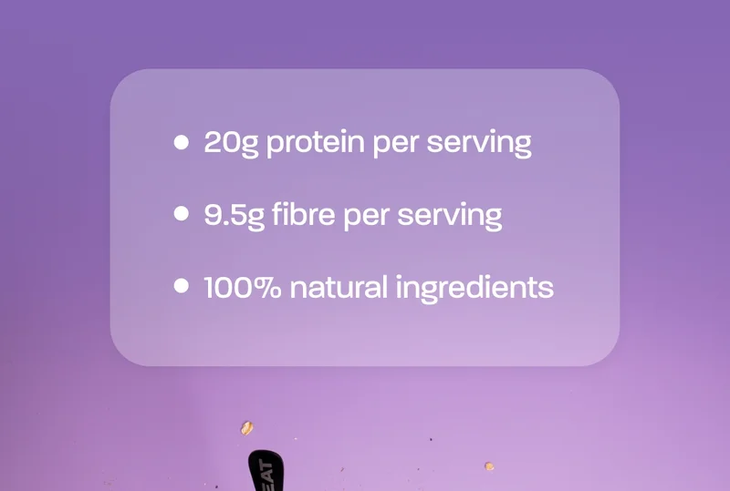 20g protein per serving. 9.5g fibre per serving. 100% natural ingredients.